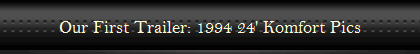 Our First Trailer: 1994 24' Komfort Pics